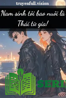 Nam Sinh Tôi Bao Nuôi Là Thái Tử Gia!